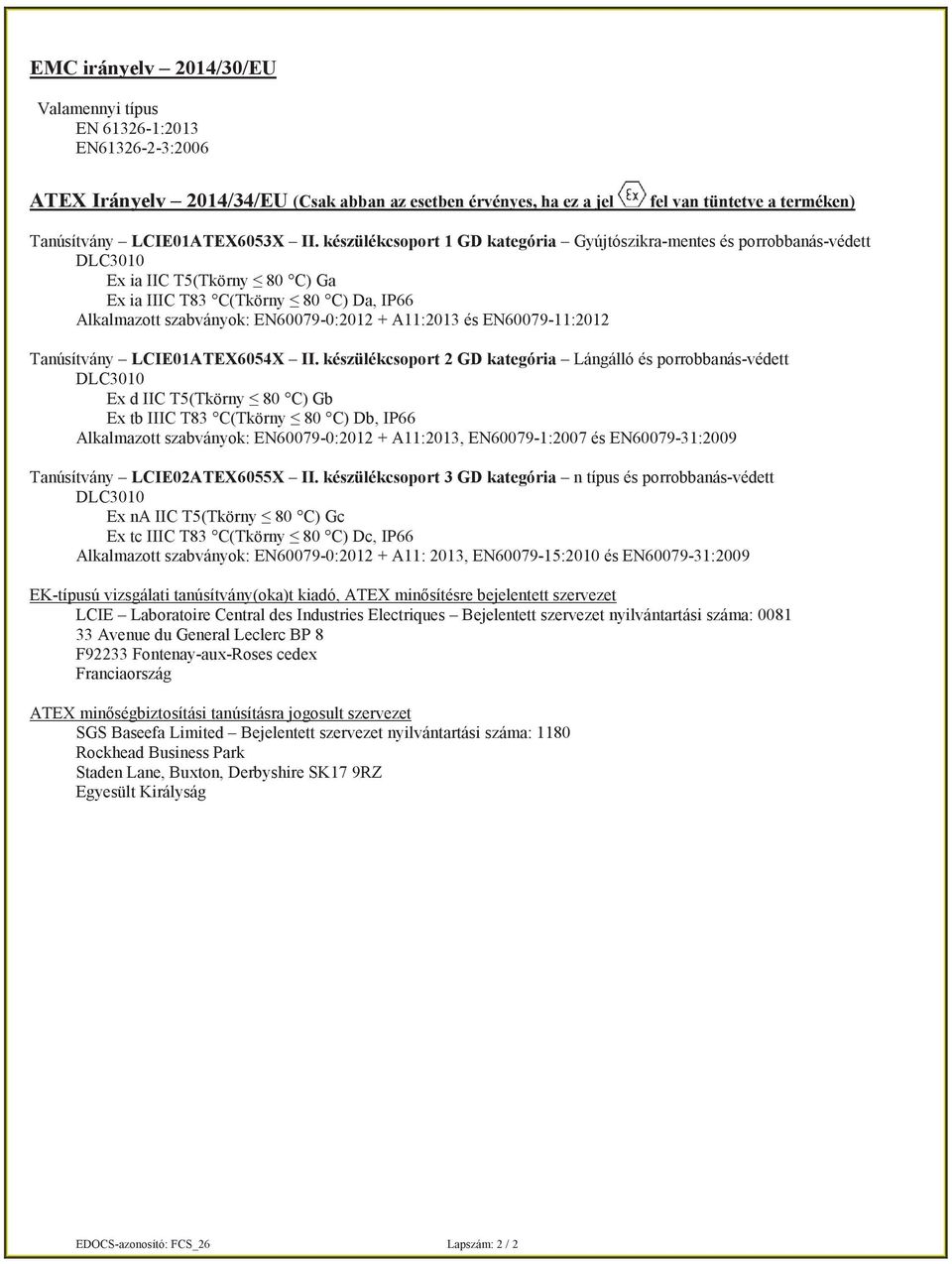 készülékcsoport 1 GD kategória Gyújtószikra-mentes és porrobbanás-védett DLC3010 Ex ia IIIC T83 Alkalmazott szabványok: EN60079-0:2012 + A11:2013 és EN60079-11:2012 Tanúsítvány LCIE01ATEX6054X II.