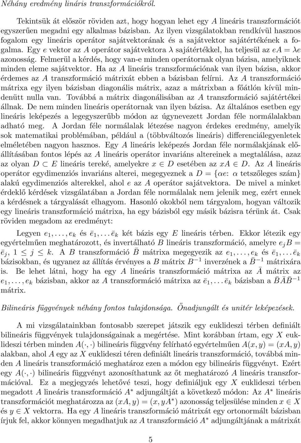 Egy e vektor az A operátor sajátvektora λ sajátértékkel, ha teljesül az ea = λe azonosság. Felmerül a kérdés, hogy van-e minden operátornak olyan bázisa, amelyiknek minden eleme sajátvektor.