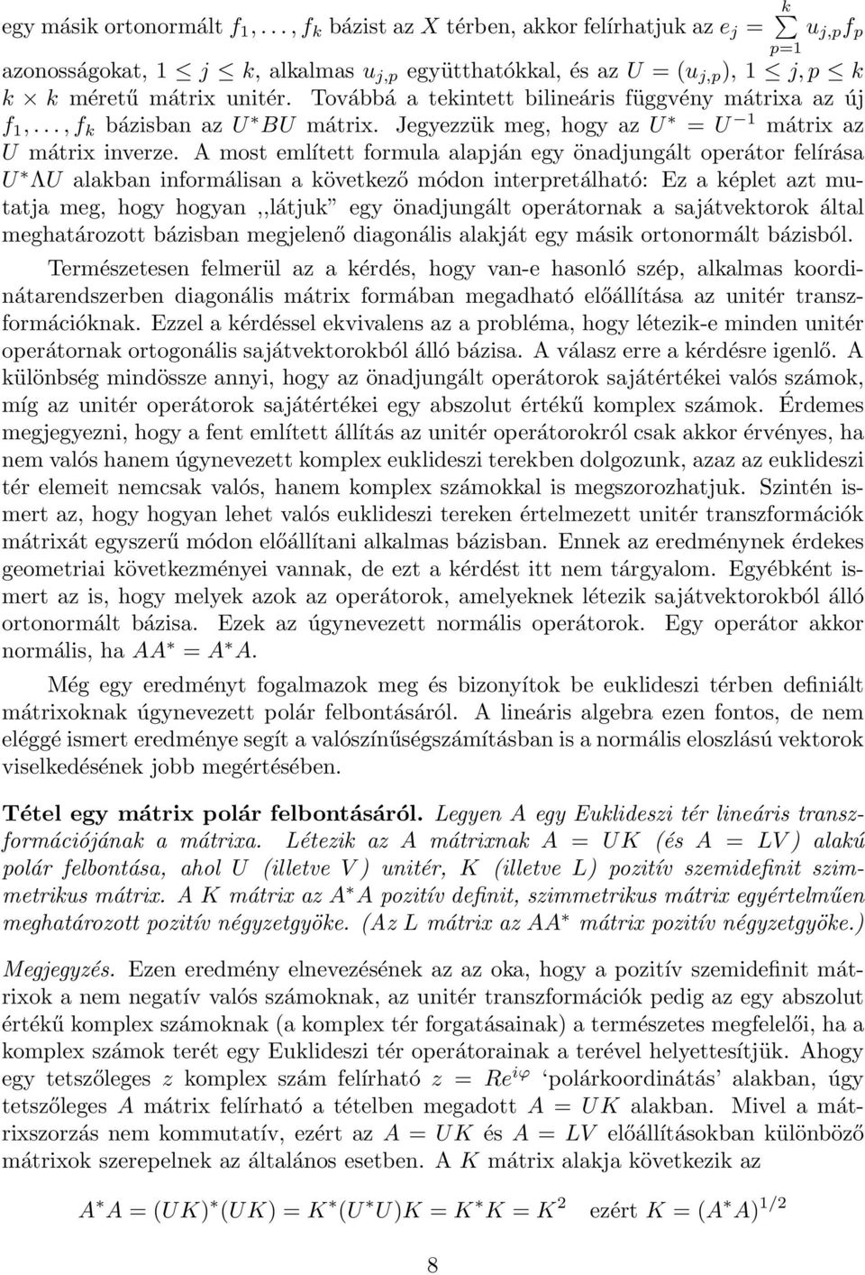 A most említett formula alapján egy önadjungált operátor felírása U ΛU alakban informálisan a következő módon interpretálható: Ez a képlet azt mutatja meg, hogy hogyan,,látjuk egy önadjungált