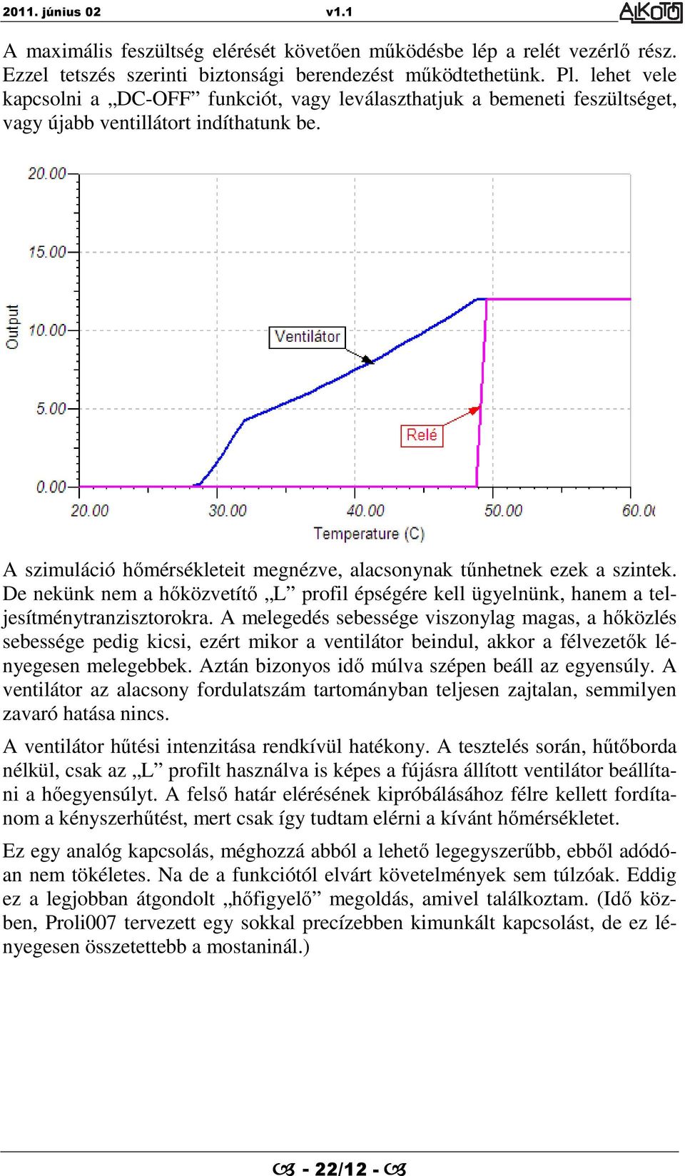 A szimuláció hőmérsékleteit megnézve, alacsonynak tűnhetnek ezek a szintek. De nekünk nem a hőközvetítő L profil épségére kell ügyelnünk, hanem a teljesítménytranzisztorokra.