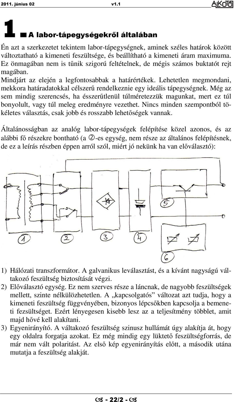 Lehetetlen megmondani, mekkora határadatokkal célszerű rendelkeznie egy ideális tápegységnek.