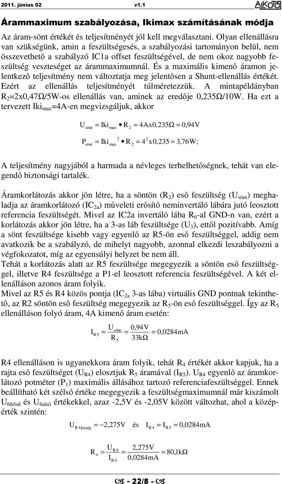 árammaximumnál. És a maximális menő áramon jelentkező teljesítmény nem változtatja meg jelentősen a Shunt-ellenállás értékét. Ezért az ellenállás teljesítményét túlméretezzük.