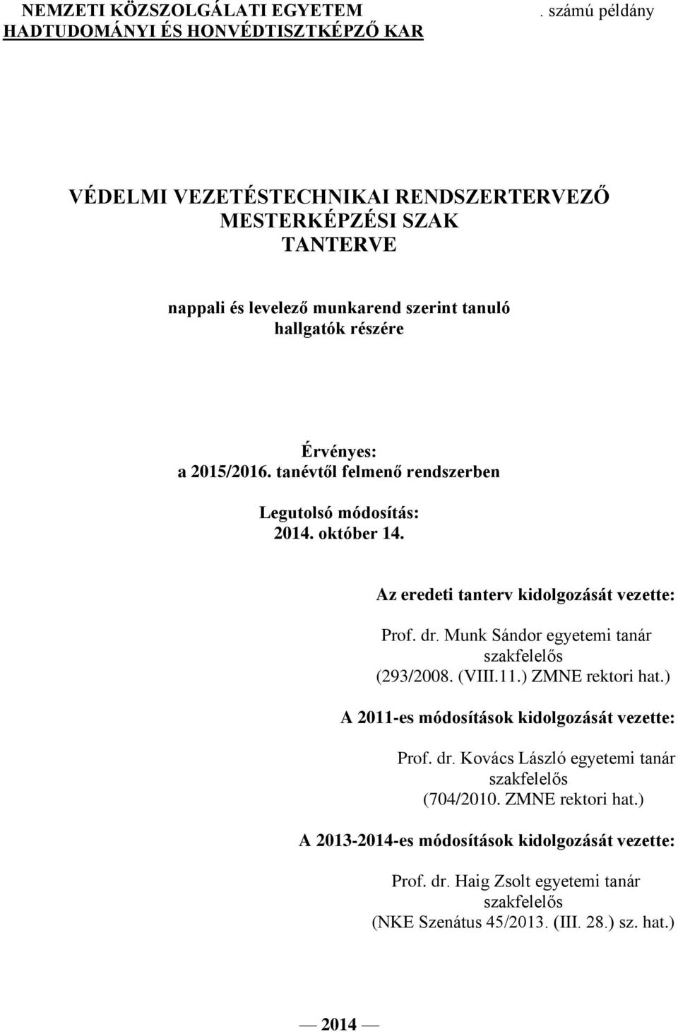 részére Érvényes: a 2015/2016. tanévtől felmenő rendszerben Legutolsó módosítás: 2014. október 14. Az eredeti tanterv kidolgozását vezette: Prof. dr.