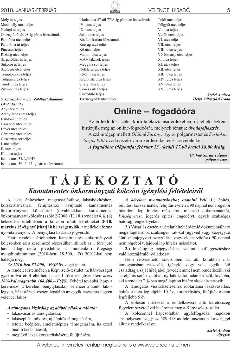 Ady utca teljes Arany János utca teljes Balatoni út teljes Csokonai utca teljes Dévér utca teljes Gárdonyi utca teljes Gesztenye sor teljes I. utca teljes II. utca teljes III.