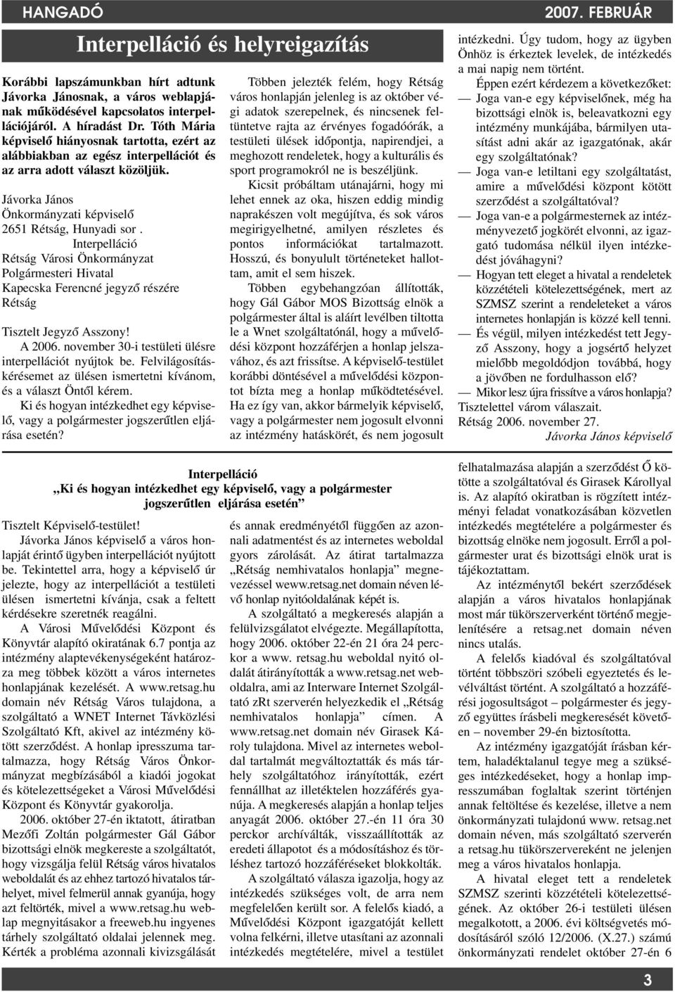 Interpelláció Rétság Városi Önkormányzat Polgármesteri Hivatal Kapecska Ferencné jegyzó részére Rétság Tisztelt Jegyzó Asszony! A 2006. november 30-i testületi ülésre interpellációt nyújtok be.