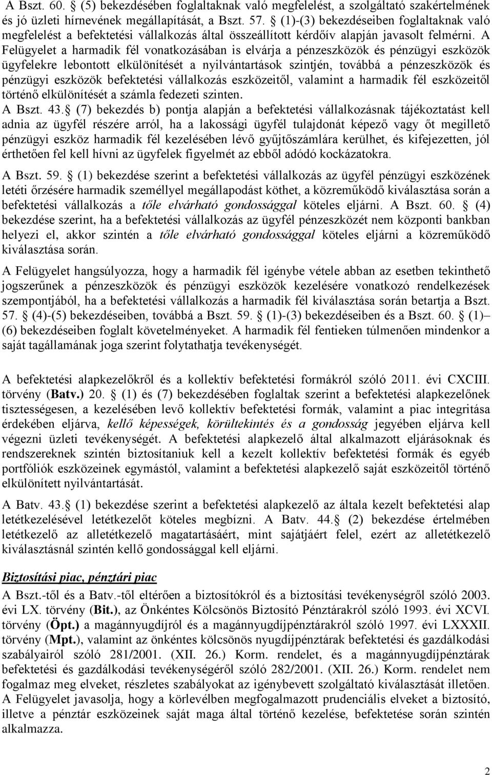 A Felügyelet a harmadik fél vonatkozásában is elvárja a pénzeszközök és pénzügyi eszközök ügyfelekre lebontott elkülönítését a nyilvántartások szintjén, továbbá a pénzeszközök és pénzügyi eszközök