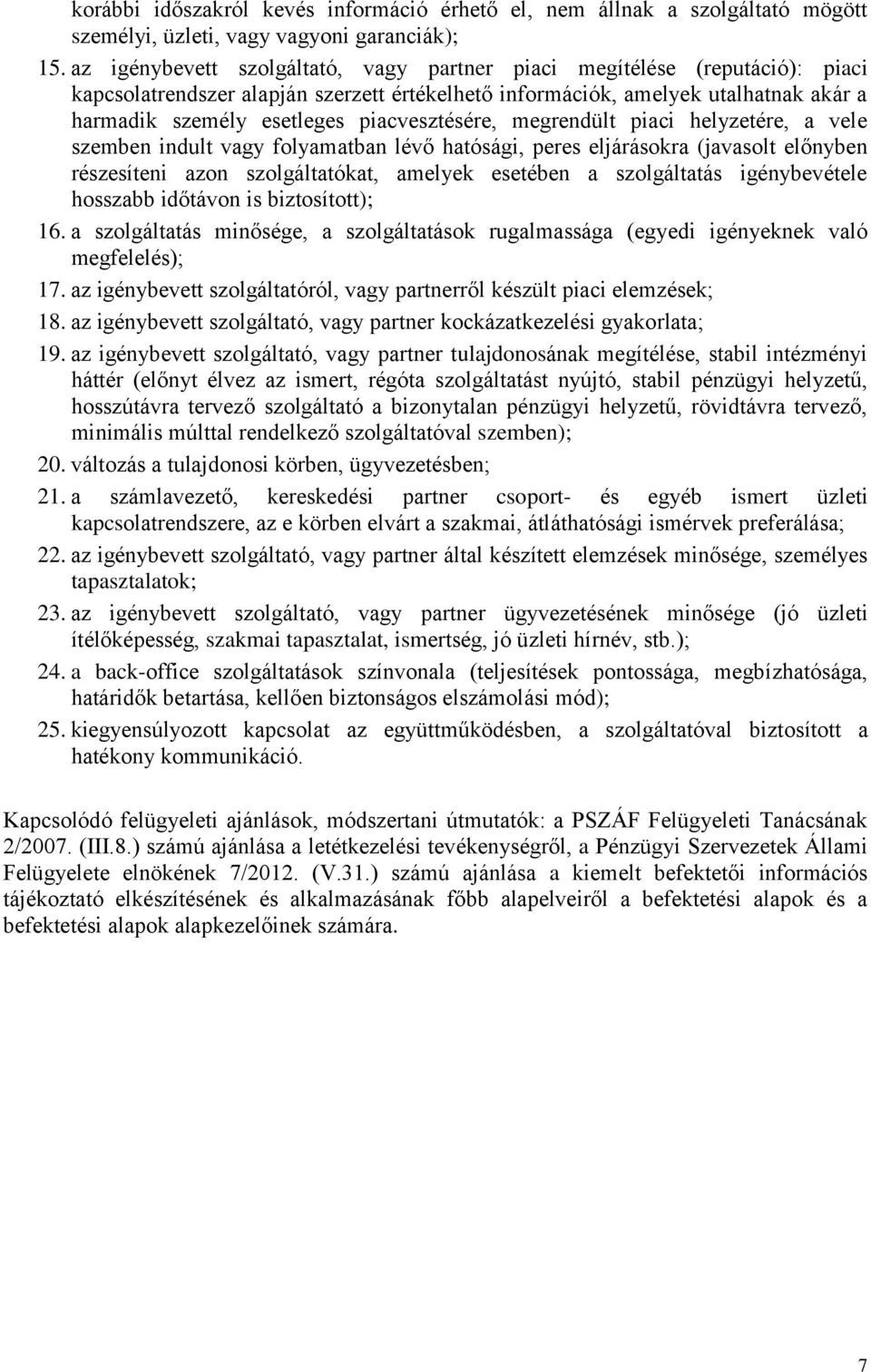 piacvesztésére, megrendült piaci helyzetére, a vele szemben indult vagy folyamatban lévő hatósági, peres eljárásokra (javasolt előnyben részesíteni azon szolgáltatókat, amelyek esetében a