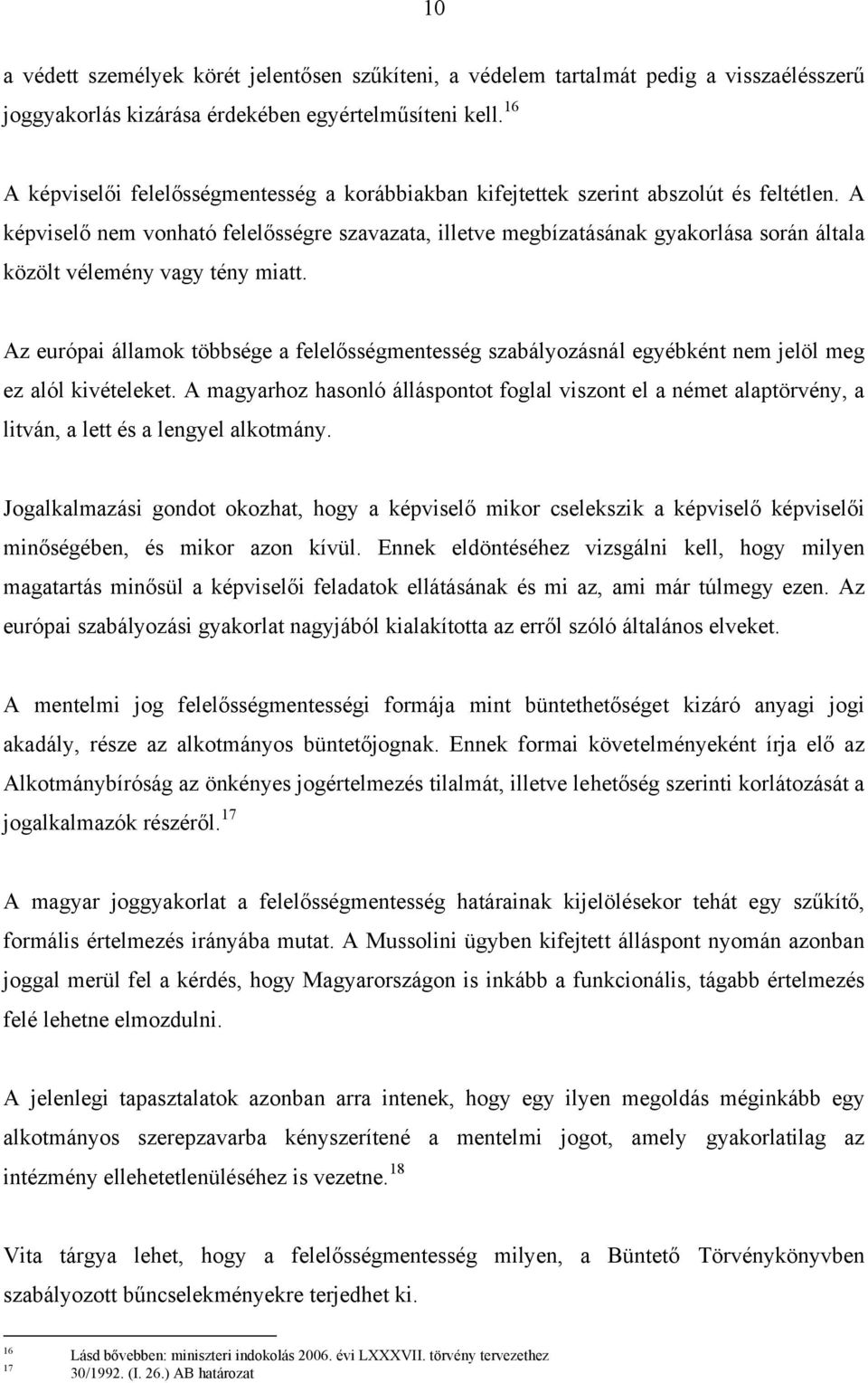 A képviselő nem vonható felelősségre szavazata, illetve megbízatásának gyakorlása során általa közölt vélemény vagy tény miatt.