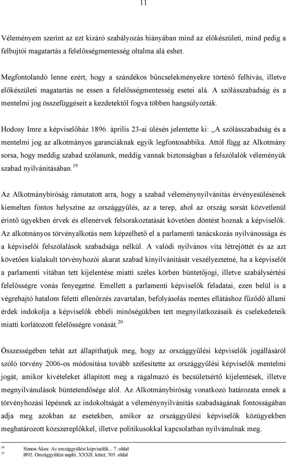 A szólásszabadság és a mentelmi jog összefüggéseit a kezdetektől fogva többen hangsúlyozták. Hodosy Imre a képviselőház 1896.