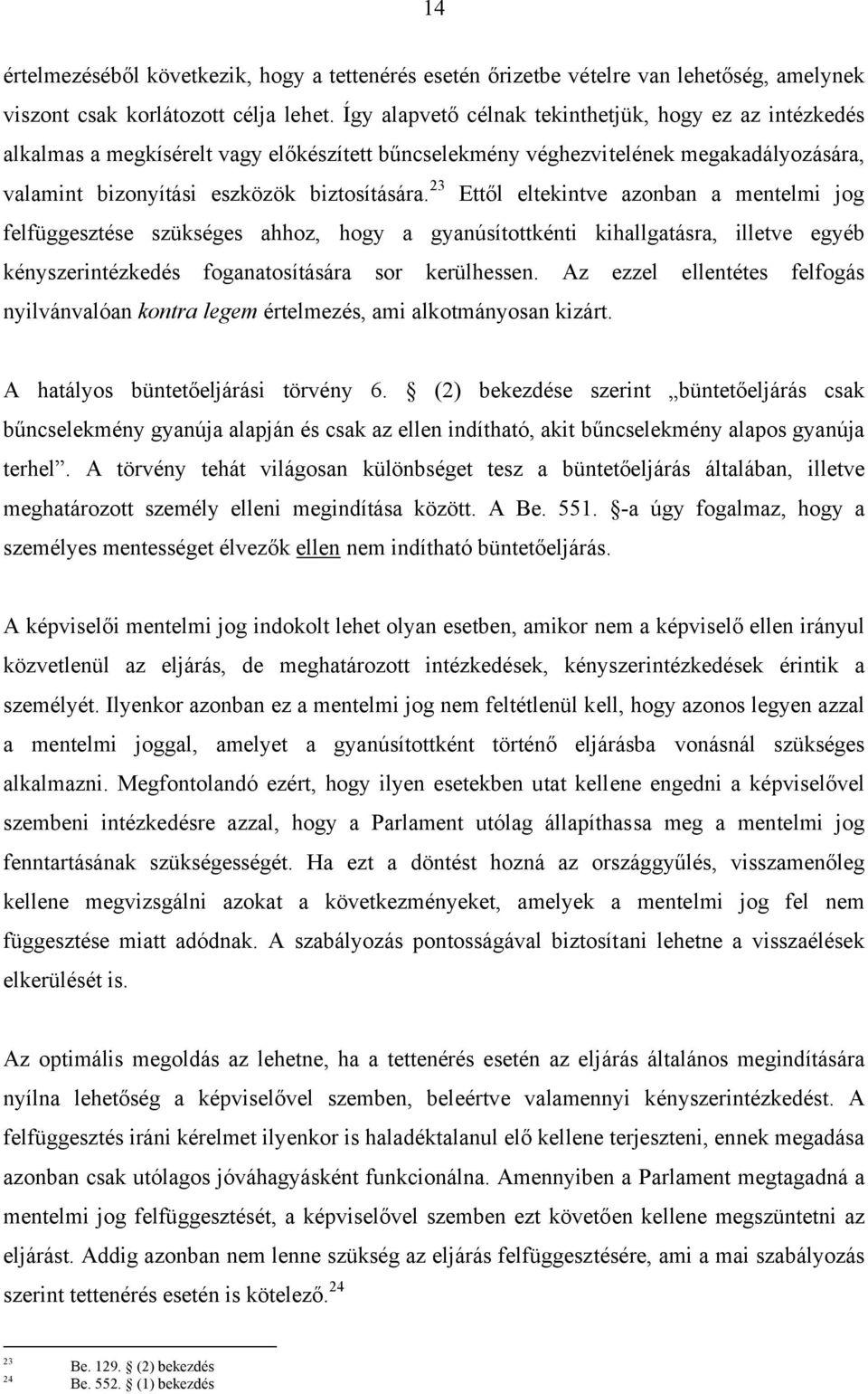 23 Ettől eltekintve azonban a mentelmi jog felfüggesztése szükséges ahhoz, hogy a gyanúsítottkénti kihallgatásra, illetve egyéb kényszerintézkedés foganatosítására sor kerülhessen.