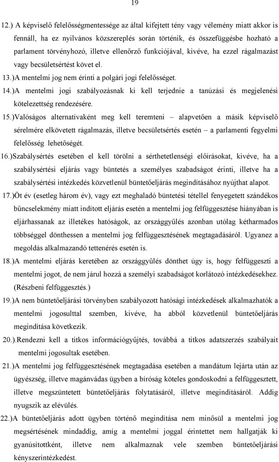 ellenőrző funkciójával, kivéve, ha ezzel rágalmazást vagy becsületsértést követ el. 13.)A mentelmi jog nem érinti a polgári jogi felelősséget. 14.