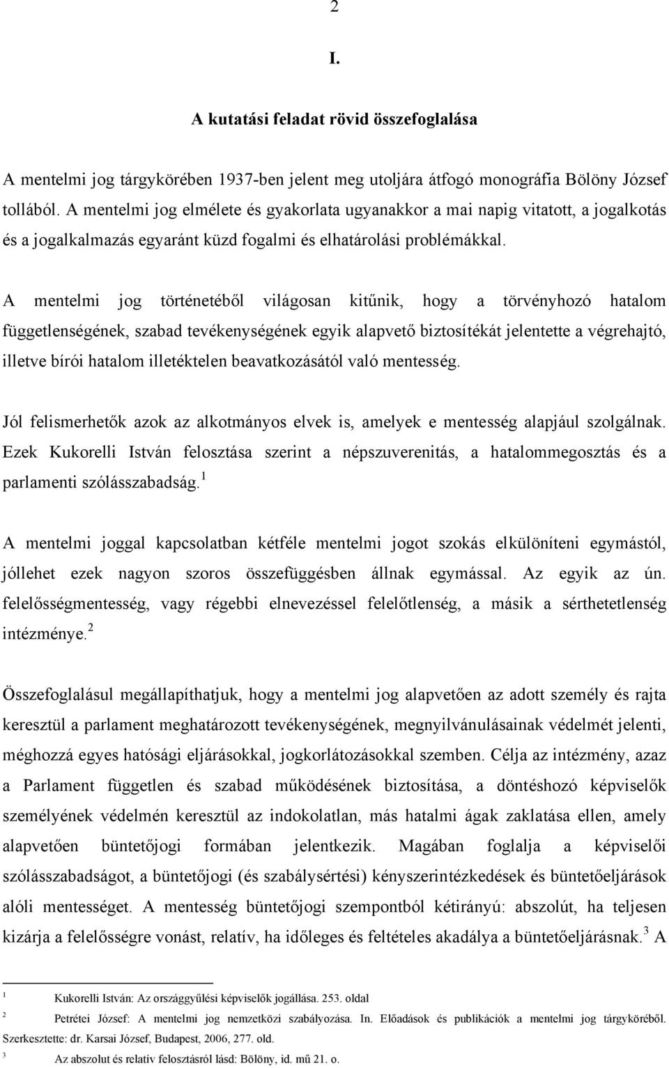 A mentelmi jog történetéből világosan kitűnik, hogy a törvényhozó hatalom függetlenségének, szabad tevékenységének egyik alapvető biztosítékát jelentette a végrehajtó, illetve bírói hatalom