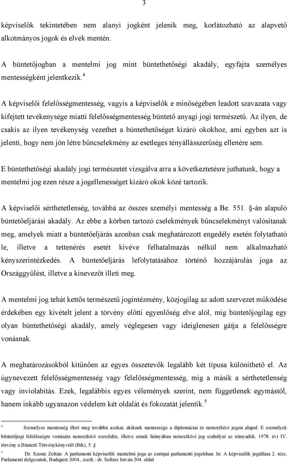 4 A képviselői felelősségmentesség, vagyis a képviselők e minőségében leadott szavazata vagy kifejtett tevékenysége miatti felelősségmentesség büntető anyagi jogi természetű.