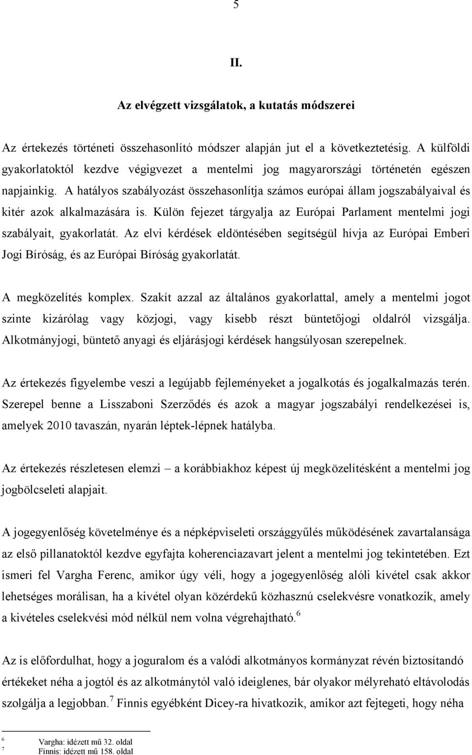 A hatályos szabályozást összehasonlítja számos európai állam jogszabályaival és kitér azok alkalmazására is. Külön fejezet tárgyalja az Európai Parlament mentelmi jogi szabályait, gyakorlatát.