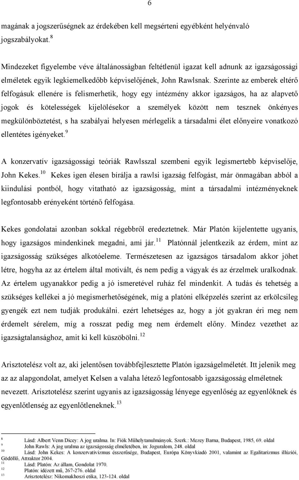 Szerinte az emberek eltérő felfogásuk ellenére is felismerhetik, hogy egy intézmény akkor igazságos, ha az alapvető jogok és kötelességek kijelölésekor a személyek között nem tesznek önkényes