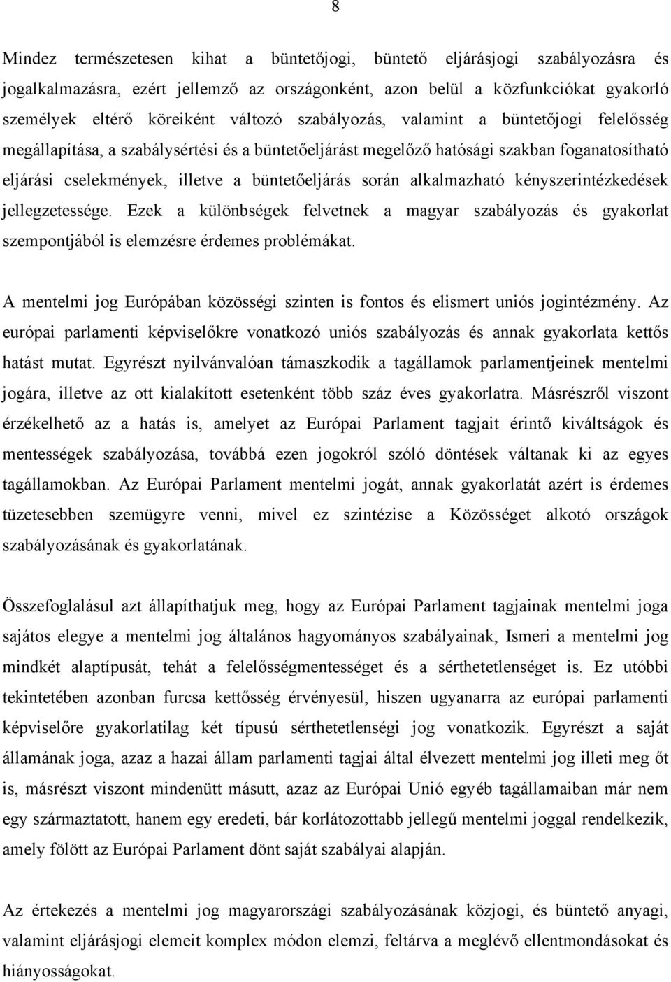 során alkalmazható kényszerintézkedések jellegzetessége. Ezek a különbségek felvetnek a magyar szabályozás és gyakorlat szempontjából is elemzésre érdemes problémákat.