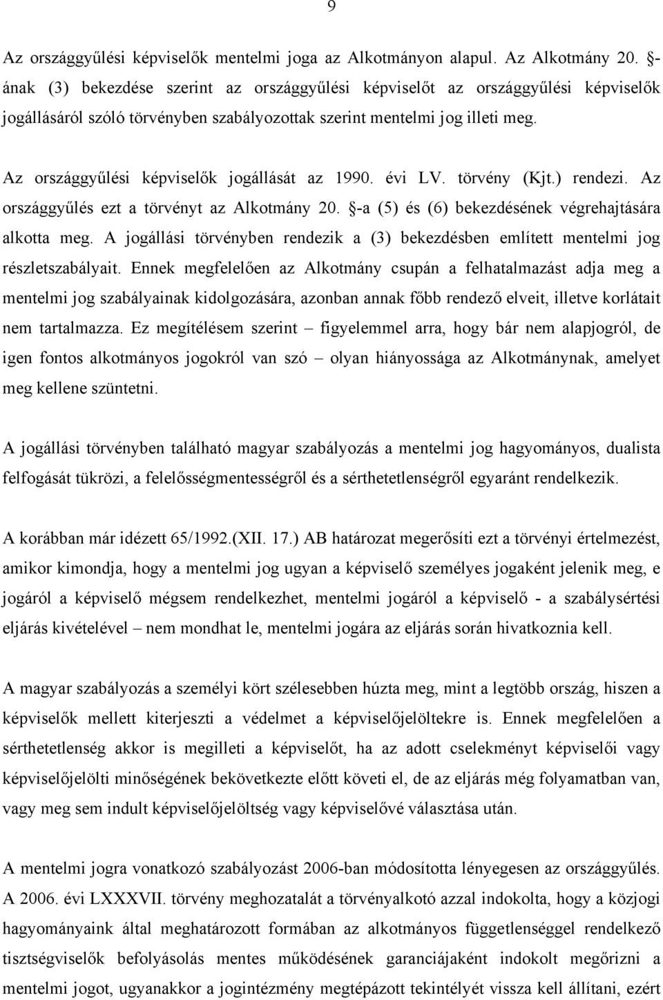 Az országgyűlési képviselők jogállását az 1990. évi LV. törvény (Kjt.) rendezi. Az országgyűlés ezt a törvényt az Alkotmány 20. -a (5) és (6) bekezdésének végrehajtására alkotta meg.