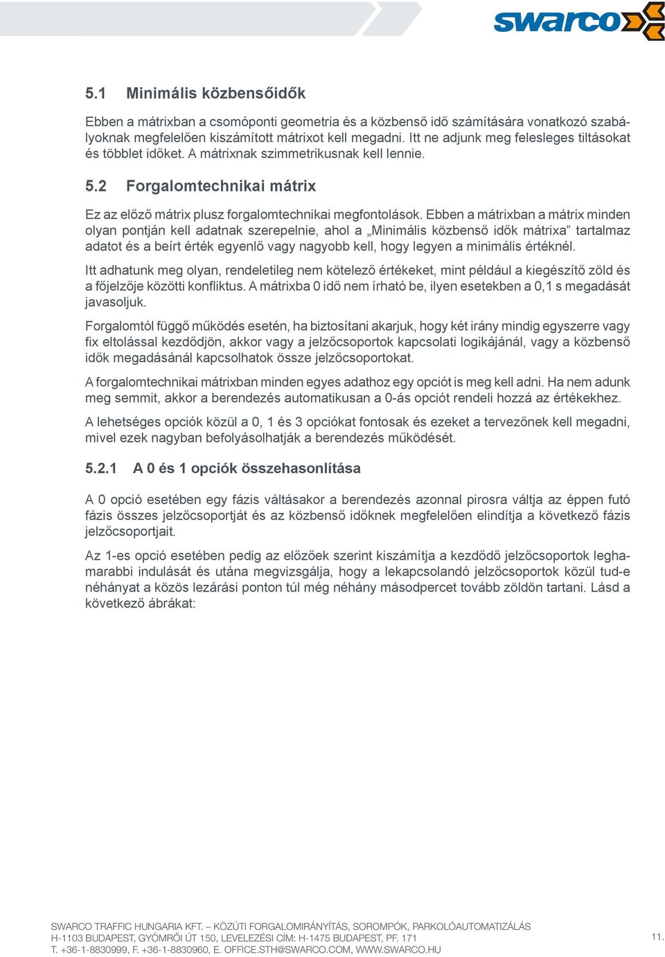 Ebben a mátrixban a mátrix minden olyan pontján kell adatnak szerepelnie, ahol a Minimális közbenső idők mátrixa tartalmaz adatot és a beírt érték egyenlő vagy nagyobb kell, hogy legyen a minimális