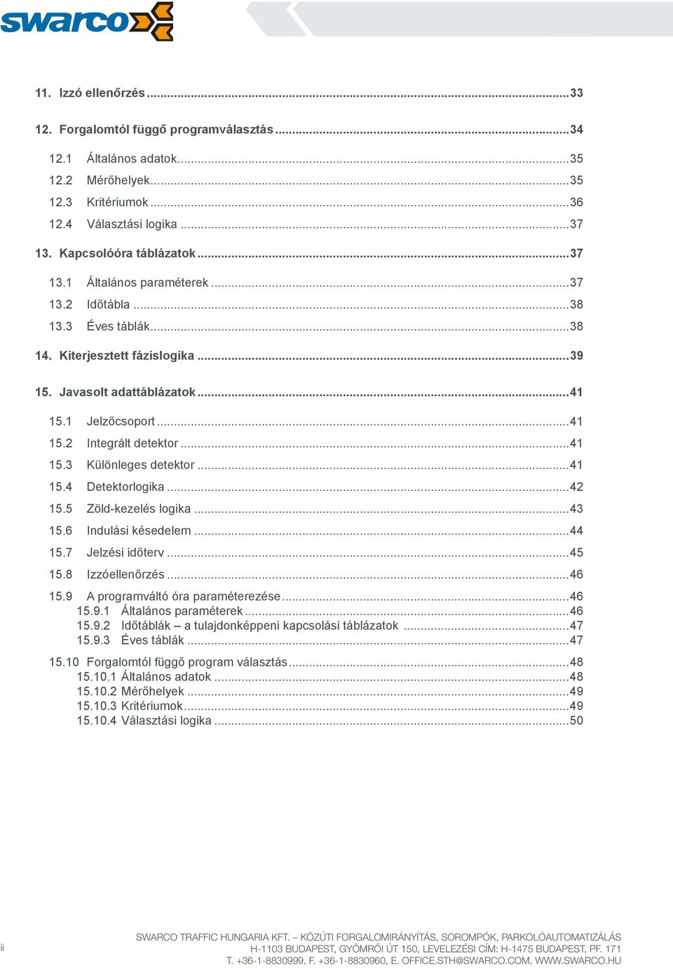 ..42 15.5 Zöld-kezelés logika...43 15.6 Indulási késedelem...44 15.7 Jelzési időterv...45 15.8 Izzóellenőrzés...46 15.9 A programváltó óra paraméterezése...46 15.9.1 Általános paraméterek...46 15.9.2 Időtáblák a tulajdonképpeni kapcsolási táblázatok.