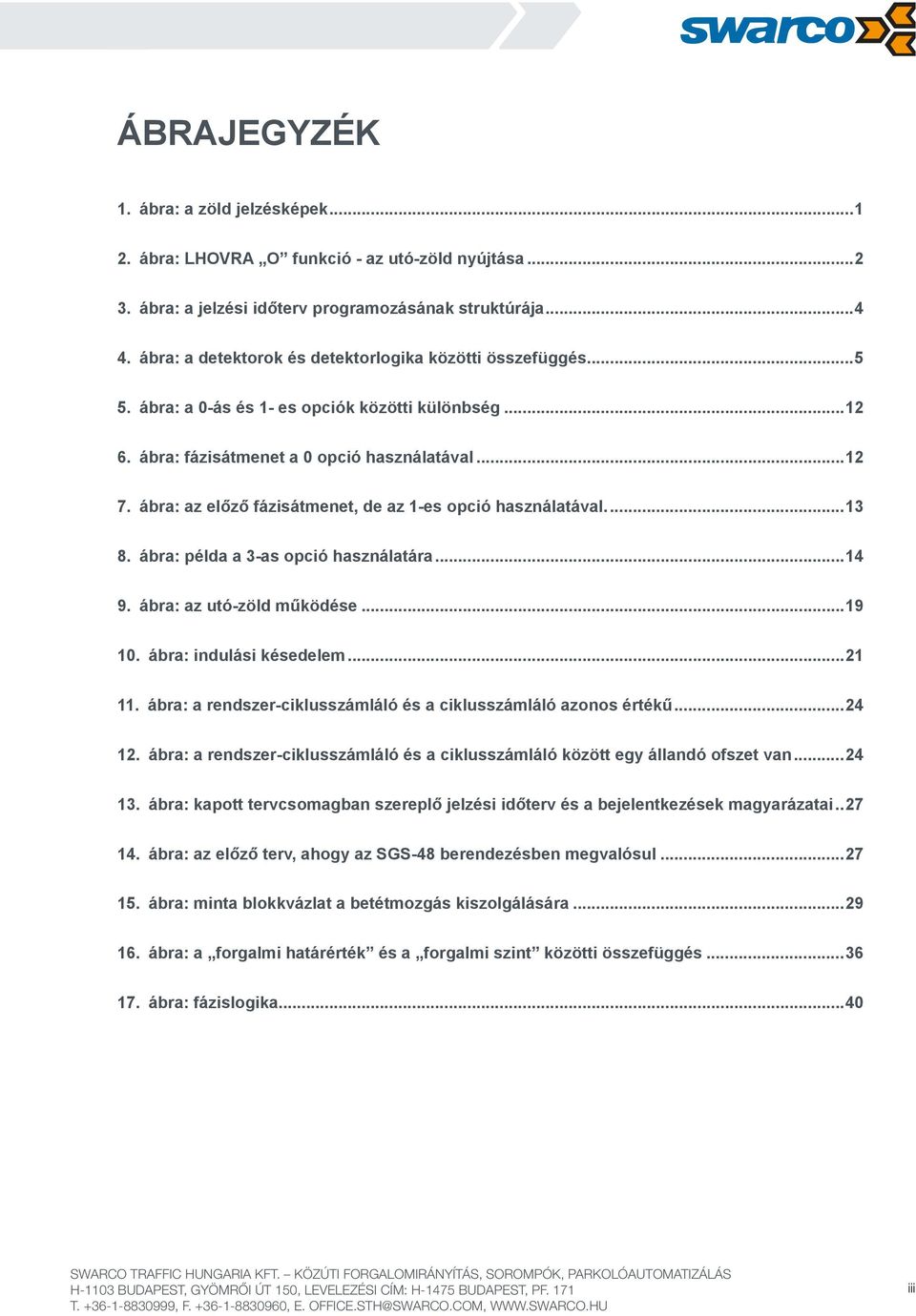 ábra: az előző fázisátmenet, de az 1-es opció használatával...13 8. ábra: példa a 3-as opció használatára...14 9. ábra: az utó-zöld működése...19 10. ábra: indulási késedelem...21 11.