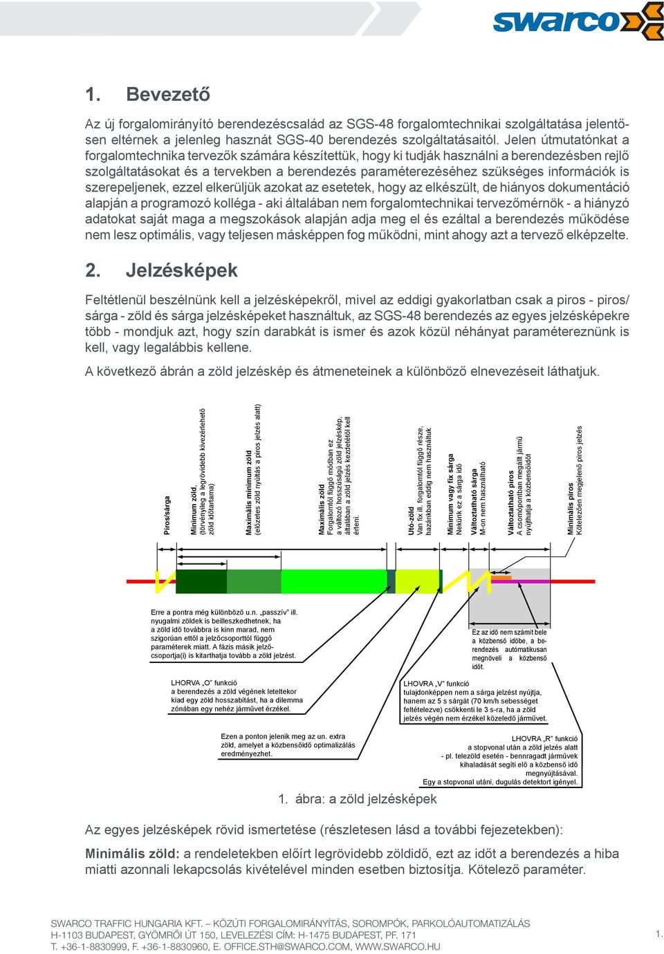 is szerepeljenek, ezzel elkerüljük azokat az esetetek, hogy az elkészült, de hiányos dokumentáció alapján a programozó kolléga - aki általában nem forgalomtechnikai tervezőmérnök - a hiányzó adatokat