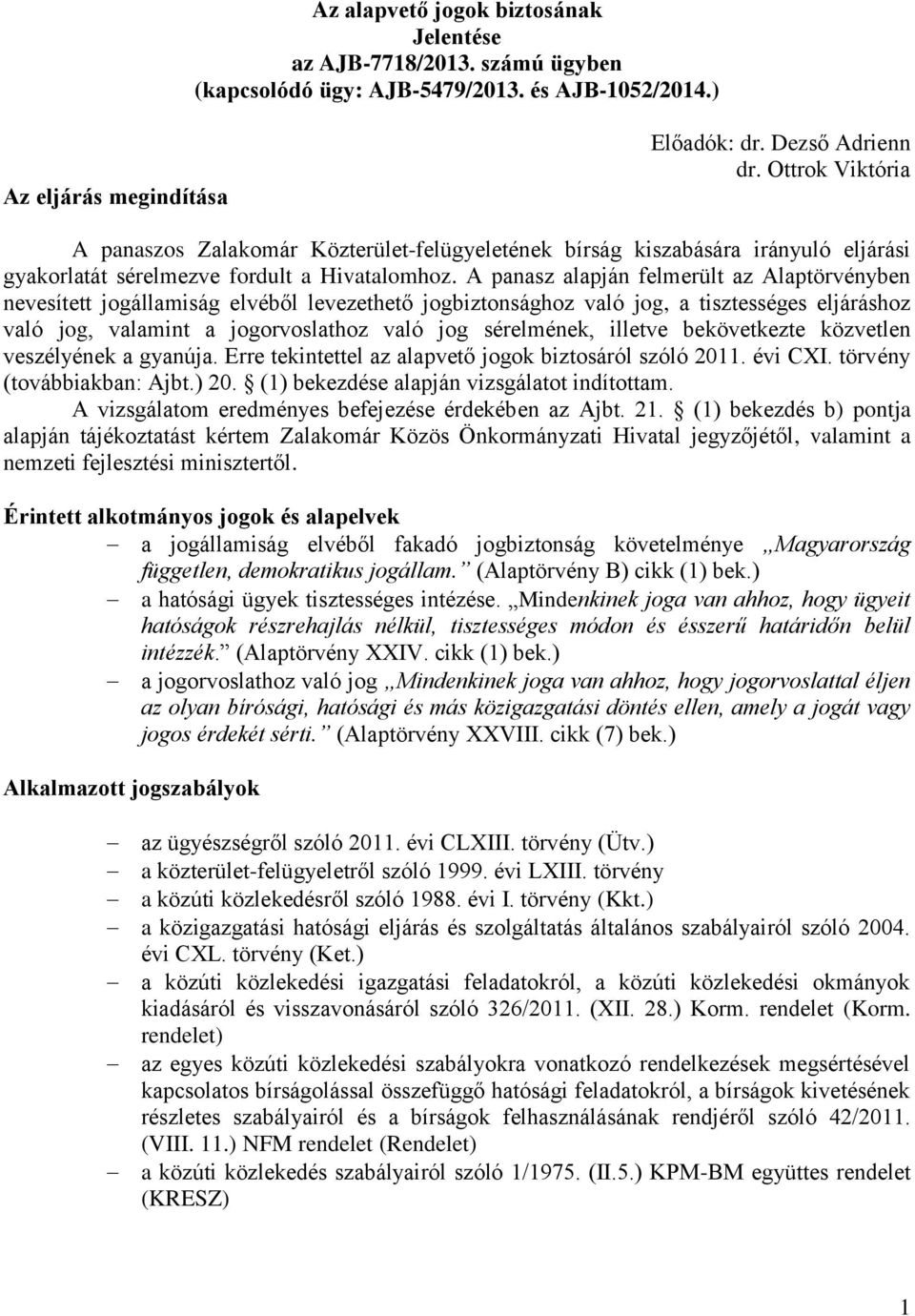 A panasz alapján felmerült az Alaptörvényben nevesített jogállamiság elvéből levezethető jogbiztonsághoz való jog, a tisztességes eljáráshoz való jog, valamint a jogorvoslathoz való jog sérelmének,