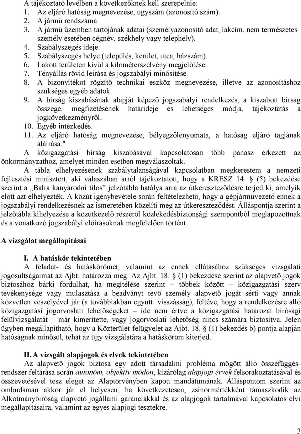 Szabályszegés helye (település, kerület, utca, házszám). 6. Lakott területen kívül a kilométerszelvény megjelölése. 7. Tényállás rövid leírása és jogszabályi minősítése. 8.