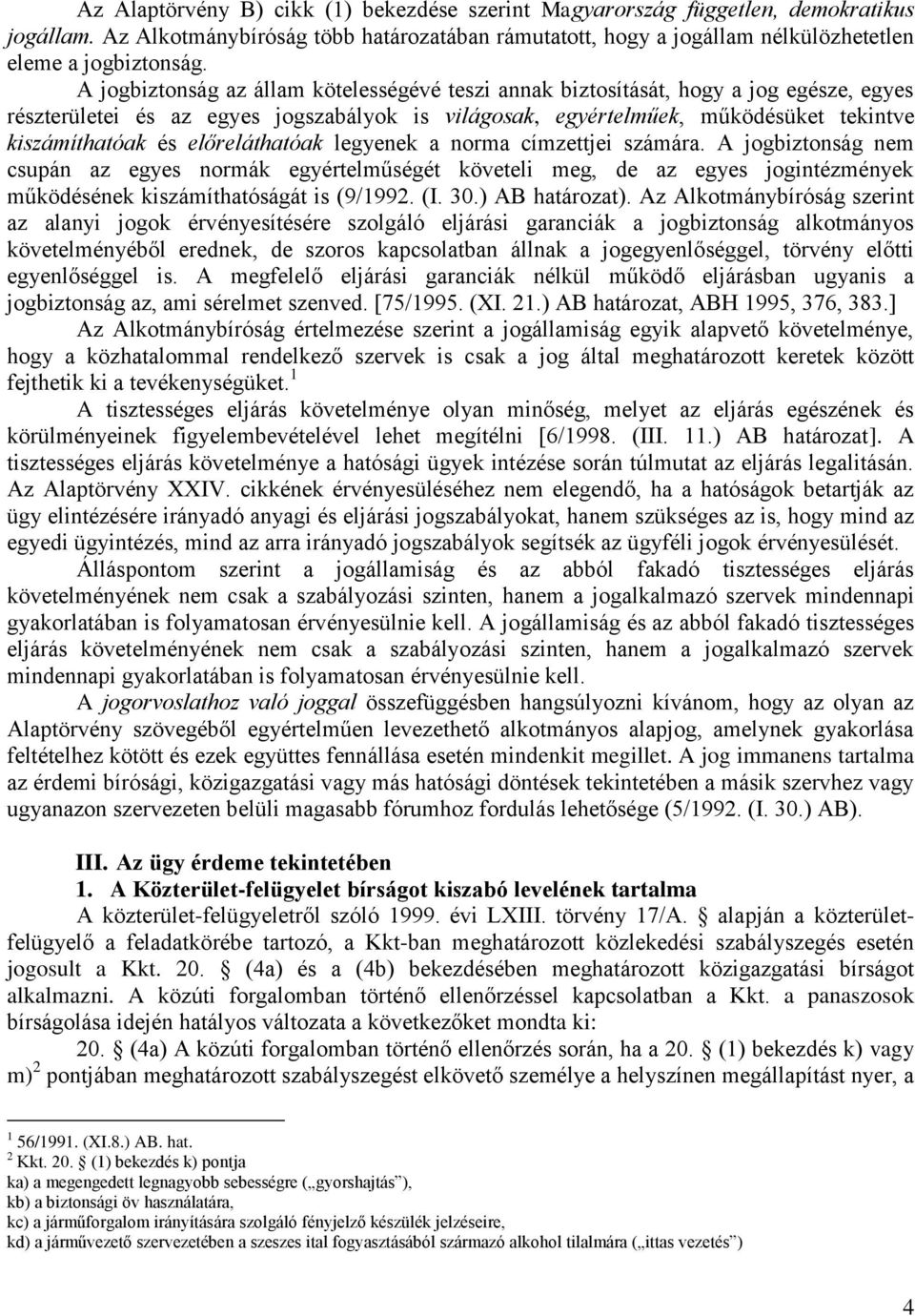 előreláthatóak legyenek a norma címzettjei számára. A jogbiztonság nem csupán az egyes normák egyértelműségét követeli meg, de az egyes jogintézmények működésének kiszámíthatóságát is (9/1992. (I. 30.