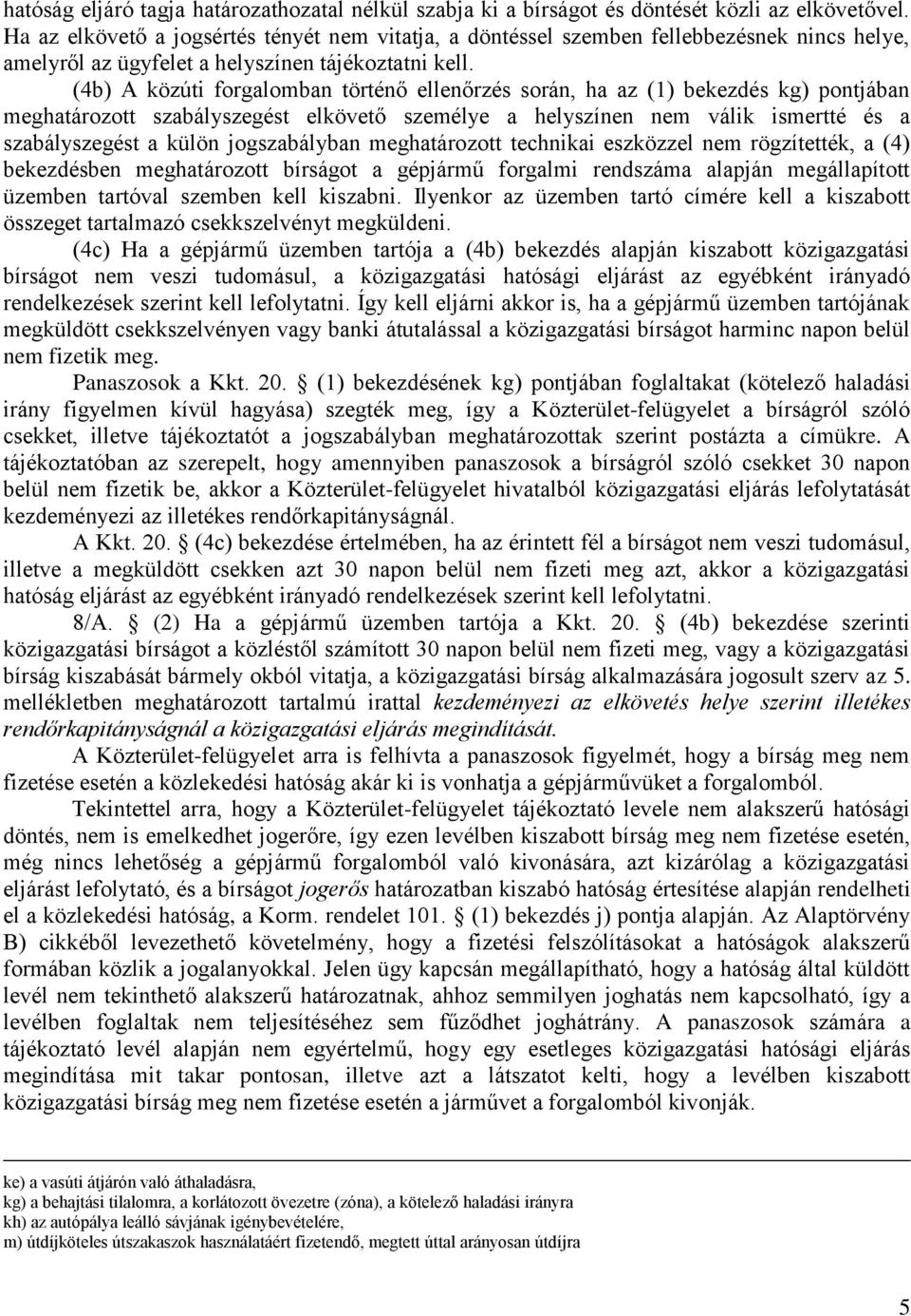 (4b) A közúti forgalomban történő ellenőrzés során, ha az (1) bekezdés kg) pontjában meghatározott szabályszegést elkövető személye a helyszínen nem válik ismertté és a szabályszegést a külön