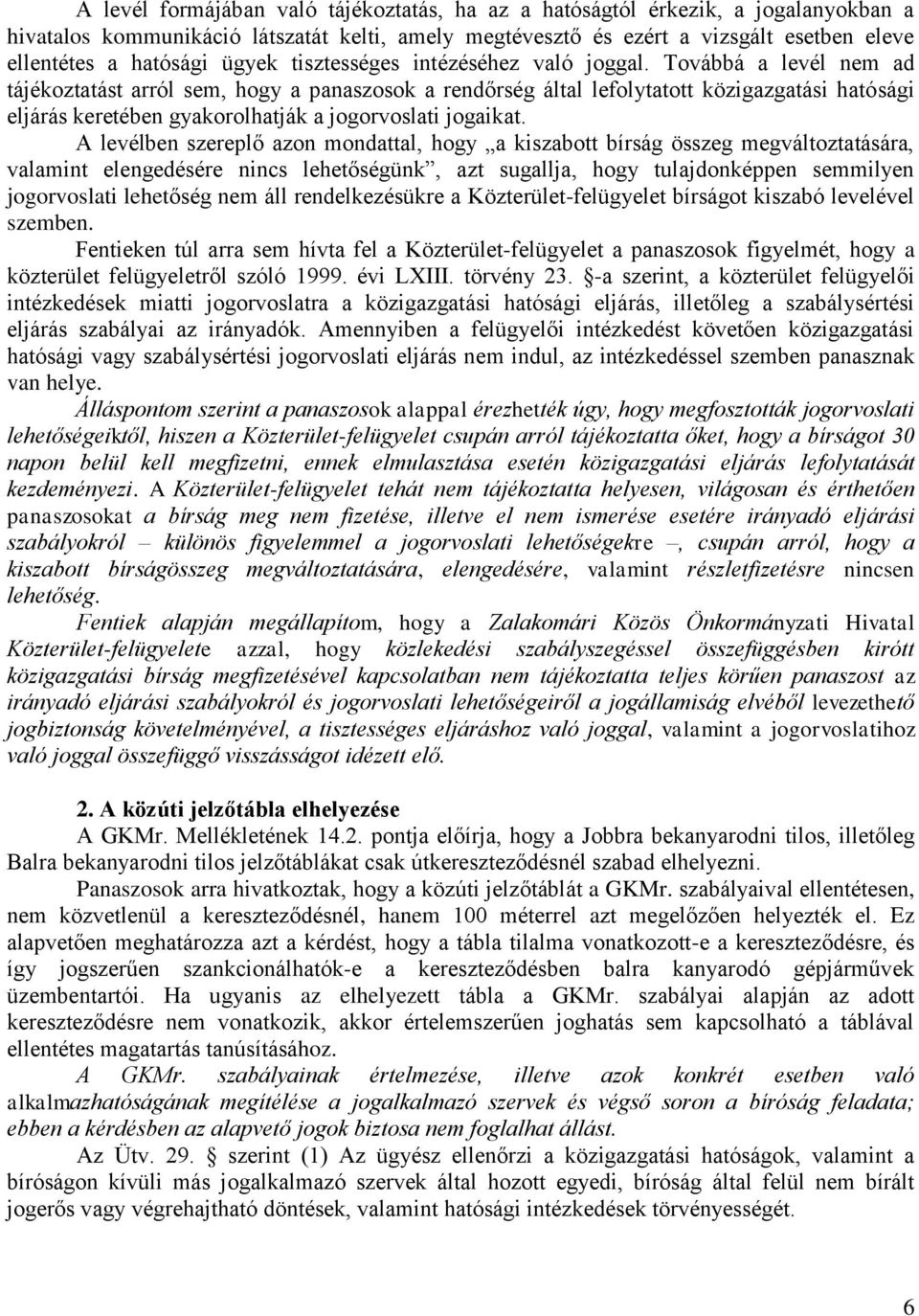 Továbbá a levél nem ad tájékoztatást arról sem, hogy a panaszosok a rendőrség által lefolytatott közigazgatási hatósági eljárás keretében gyakorolhatják a jogorvoslati jogaikat.