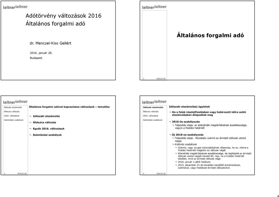 Általános forgalmi adóval kapcsolatos változások tematika ú ügyletek változások változások Ha a felek részletfizetésben vagy határozott időre szóló elszámolásban állapodtak meg Áfakulcsváltozás Egyéb