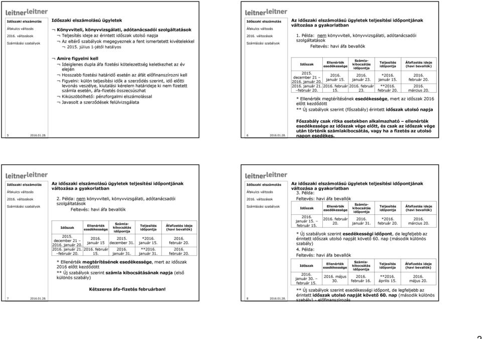 Példa: nem könyvviteli, könyvvizsgálati, adótanácsadói szolgáltatások Amire figyelni kell Ideiglenes dupla áfa fizetési kötelezettség keletkezhet az év elején Hosszabb fizetési határidő esetén az