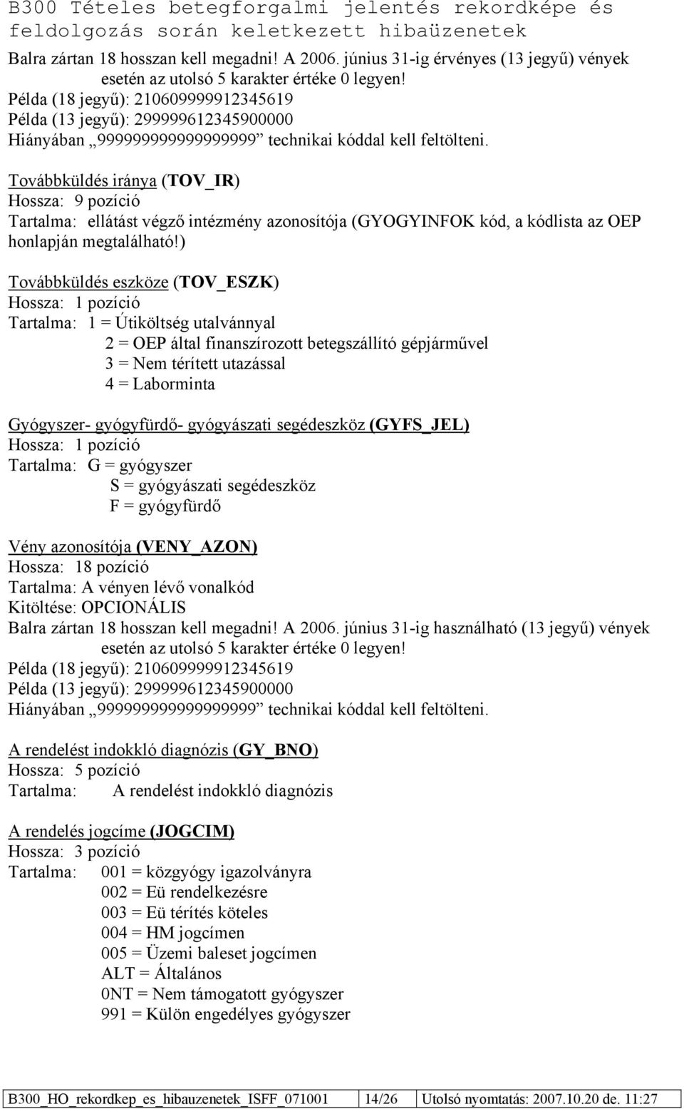 Továbbküldés iránya (TOV_IR) Hossza: 9 pozíció Tartalma: ellátást végző intézmény azonosítója (GYOGYINFOK kód, a kódlista az OEP honlapján megtalálható!