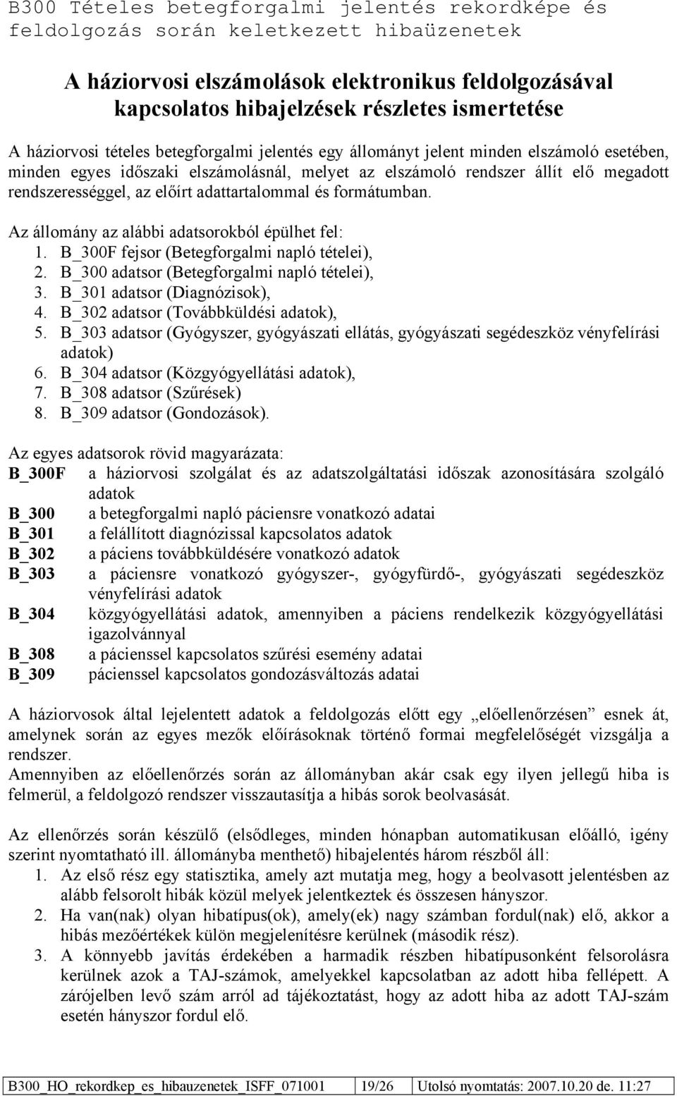 B_300F fejsor (Betegforgalmi napló tételei), 2. B_300 adatsor (Betegforgalmi napló tételei), 3. B_301 adatsor (Diagnózisok), 4. B_302 adatsor (Továbbküldési adatok), 5.