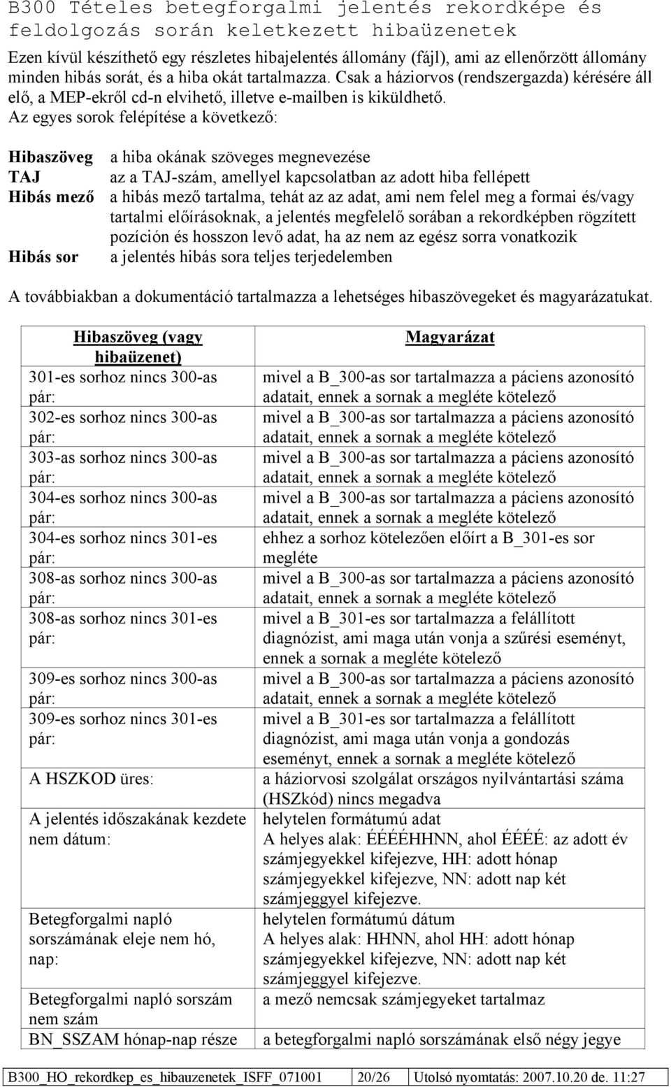 Az egyes sorok felépítése a következő: Hibaszöveg a hiba okának szöveges megnevezése TAJ az a TAJ-szám, amellyel kapcsolatban az adott hiba fellépett Hibás mező a hibás mező tartalma, tehát az az