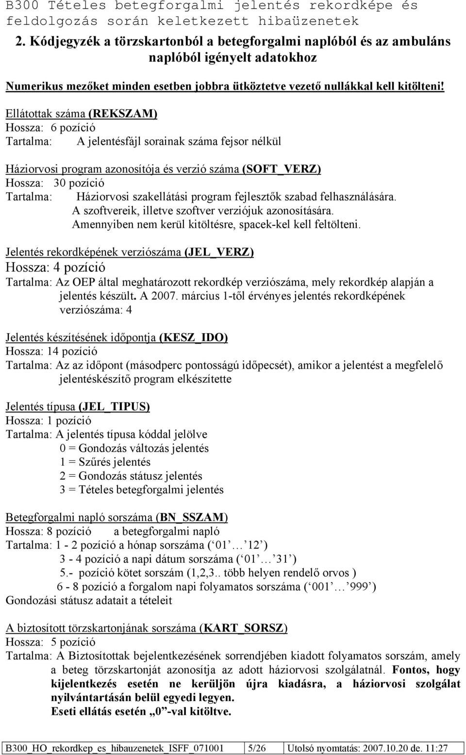 szakellátási program fejlesztők szabad felhasználására. A szoftvereik, illetve szoftver verziójuk azonosítására. Amennyiben nem kerül kitöltésre, spacek-kel kell feltölteni.