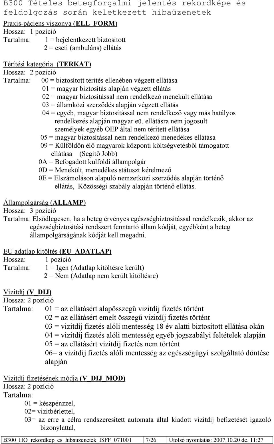 egyéb, magyar biztosítással nem rendelkező vagy más hatályos rendelkezés alapján magyar eü.