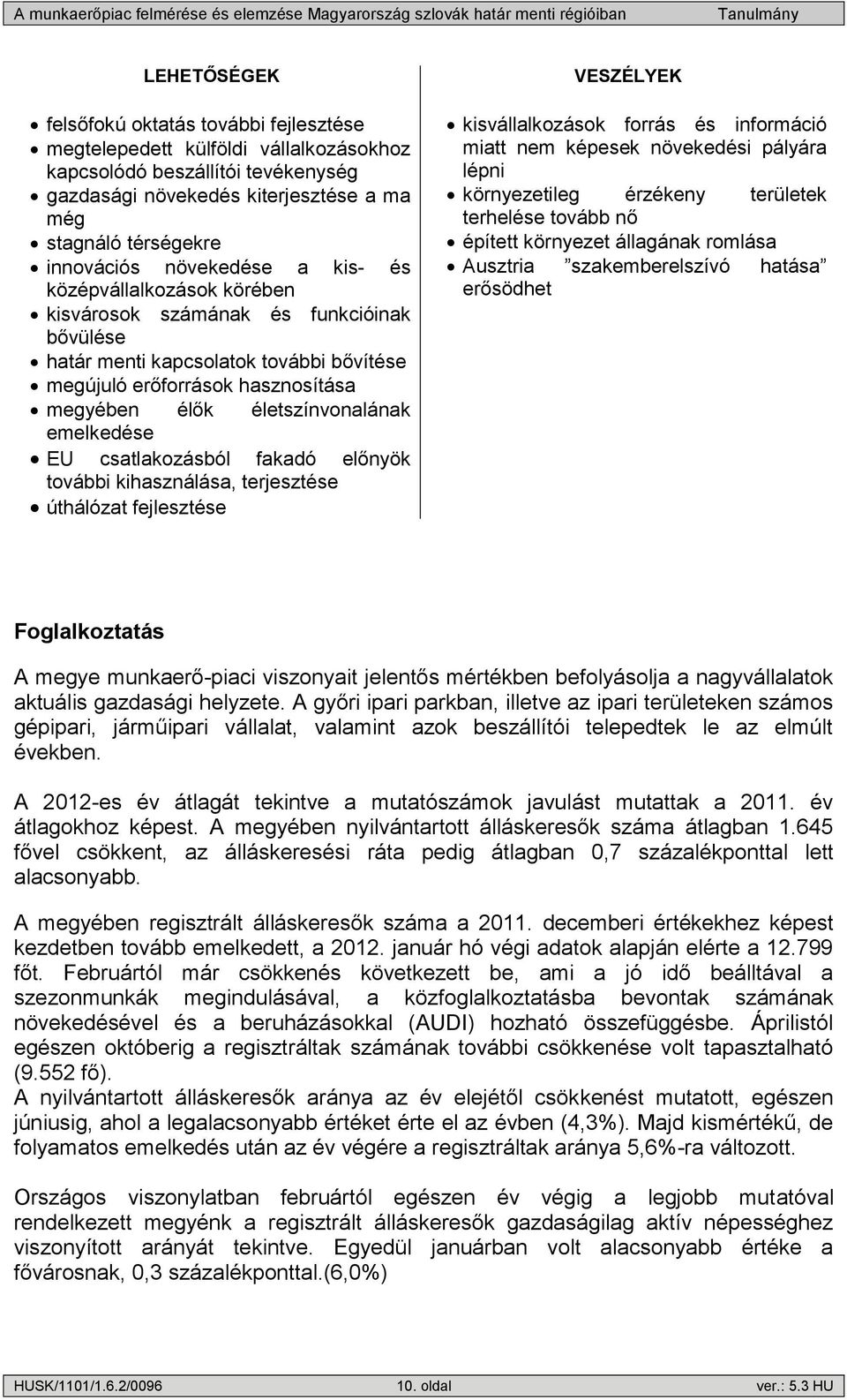 emelkedése EU csatlakozásból fakadó előnyök további kihasználása, terjesztése úthálózat fejlesztése VESZÉLYEK kisvállalkozások forrás és információ miatt nem képesek növekedési pályára lépni