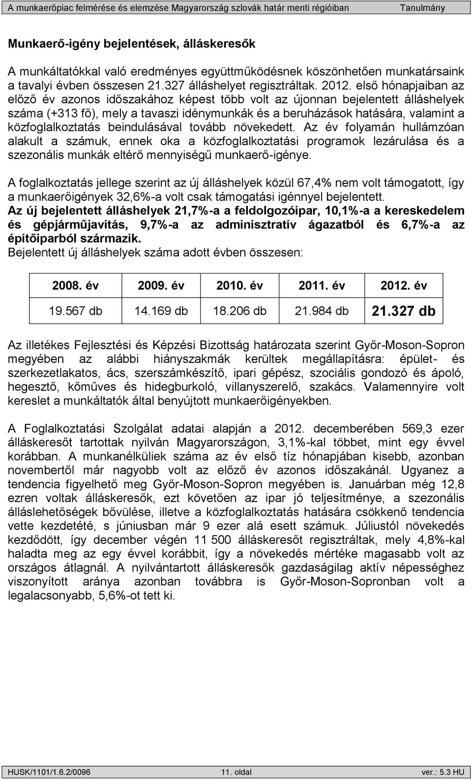 beindulásával tovább növekedett. Az év folyamán hullámzóan alakult a számuk, ennek oka a közfoglalkoztatási programok lezárulása és a szezonális munkák eltérő mennyiségű munkaerő-igénye.