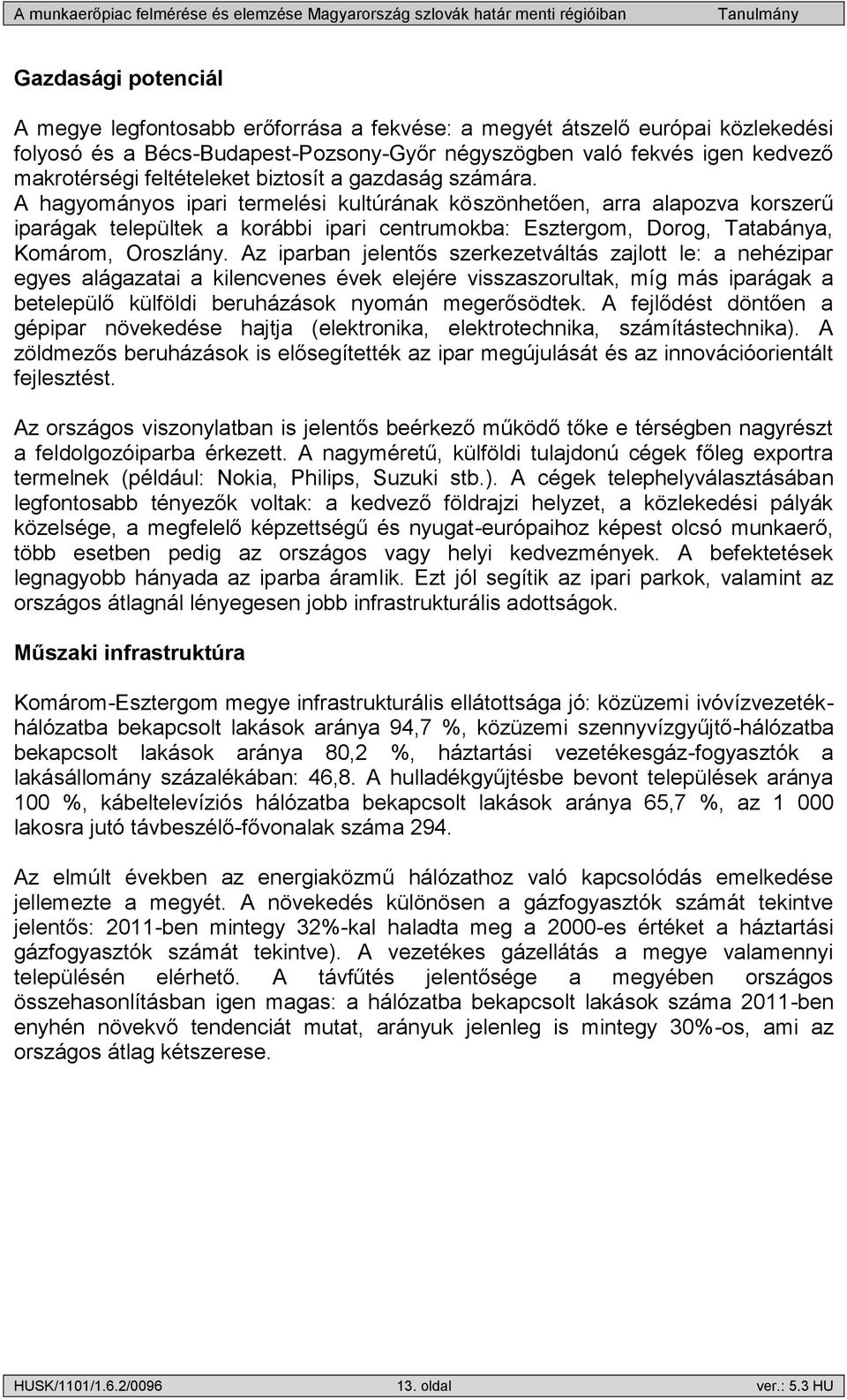 A hagyományos ipari termelési kultúrának köszönhetően, arra alapozva korszerű iparágak települtek a korábbi ipari centrumokba: Esztergom, Dorog, Tatabánya, Komárom, Oroszlány.