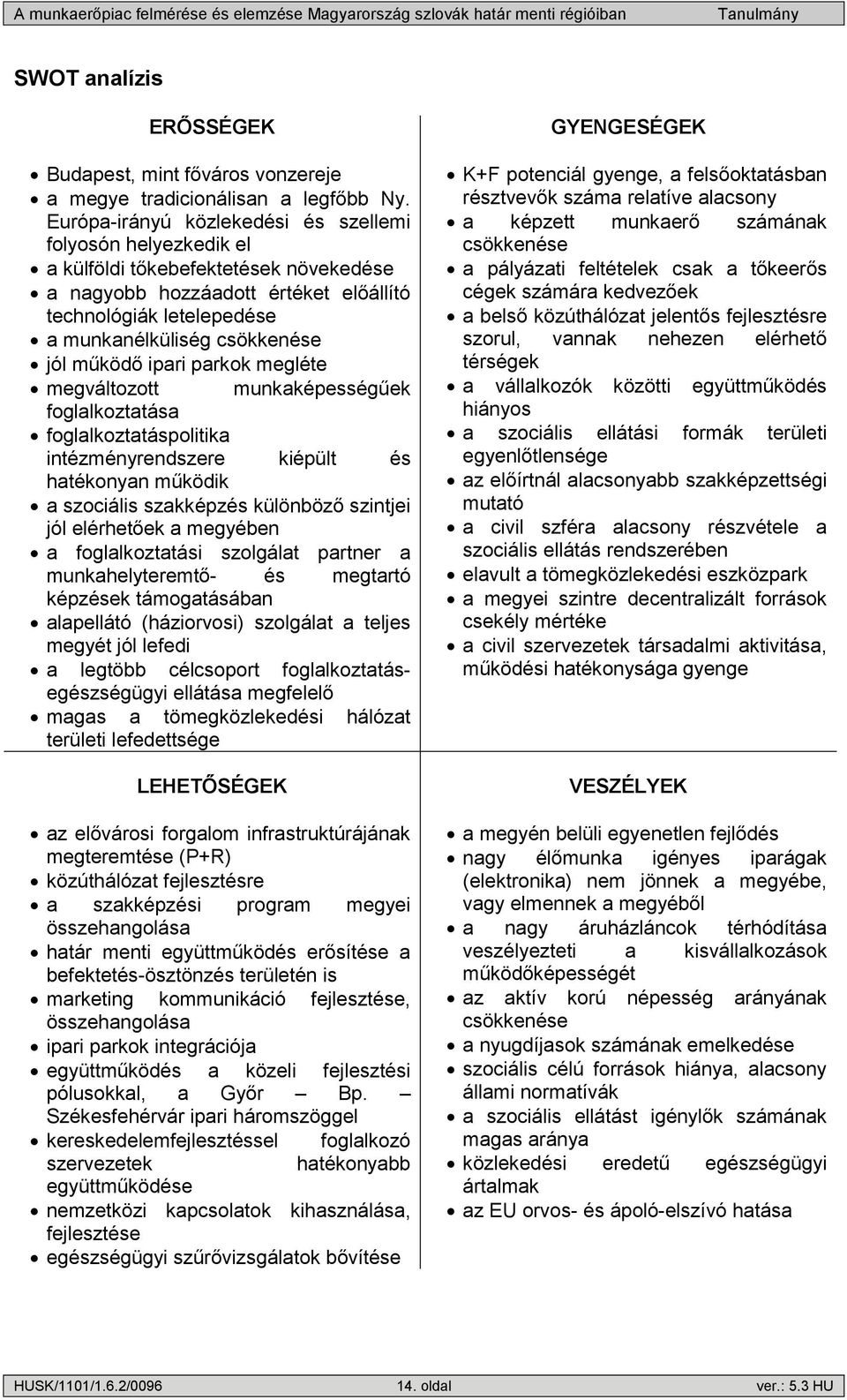 működő ipari parkok megléte megváltozott munkaképességűek foglalkoztatása foglalkoztatáspolitika intézményrendszere kiépült és hatékonyan működik a szociális szakképzés különböző szintjei jól