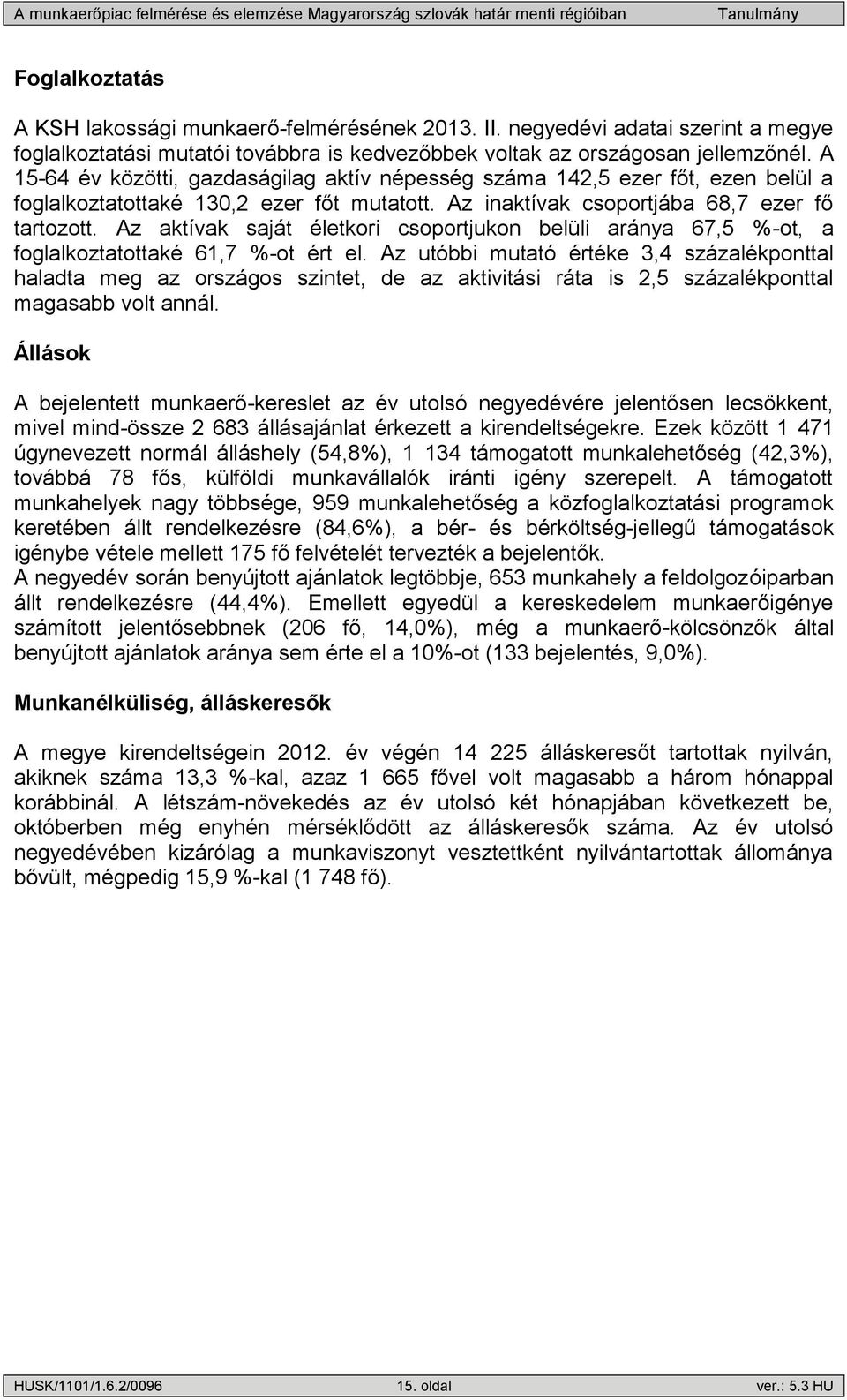 Az aktívak saját életkori csoportjukon belüli aránya 67,5 %-ot, a foglalkoztatottaké 61,7 %-ot ért el.