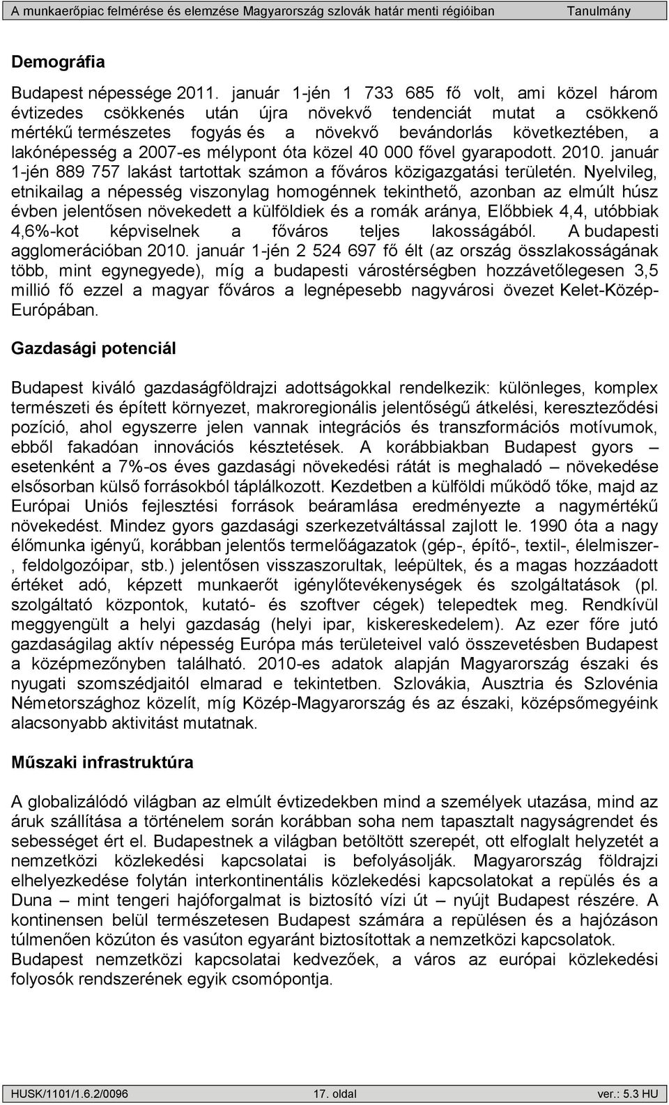 2007-es mélypont óta közel 40 000 fővel gyarapodott. 2010. január 1-jén 889 757 lakást tartottak számon a főváros közigazgatási területén.