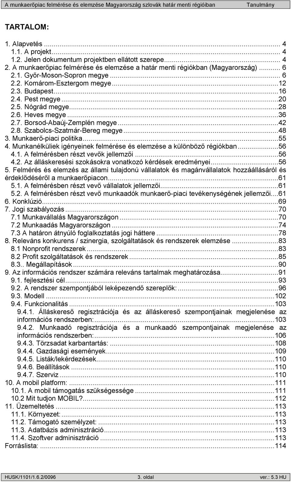 Munkaerő-piaci politika...55 4. Munkanélküliek igényeinek felmérése és elemzése a különböző régiókban...56 4.1. A felmérésben részt vevők jellemzői...56 4.2.