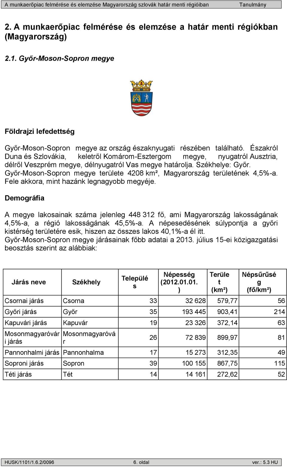 Győr-Moson-Sopron megye területe 4208 km², Magyarország területének 4,5%-a. Fele akkora, mint hazánk legnagyobb megyéje.