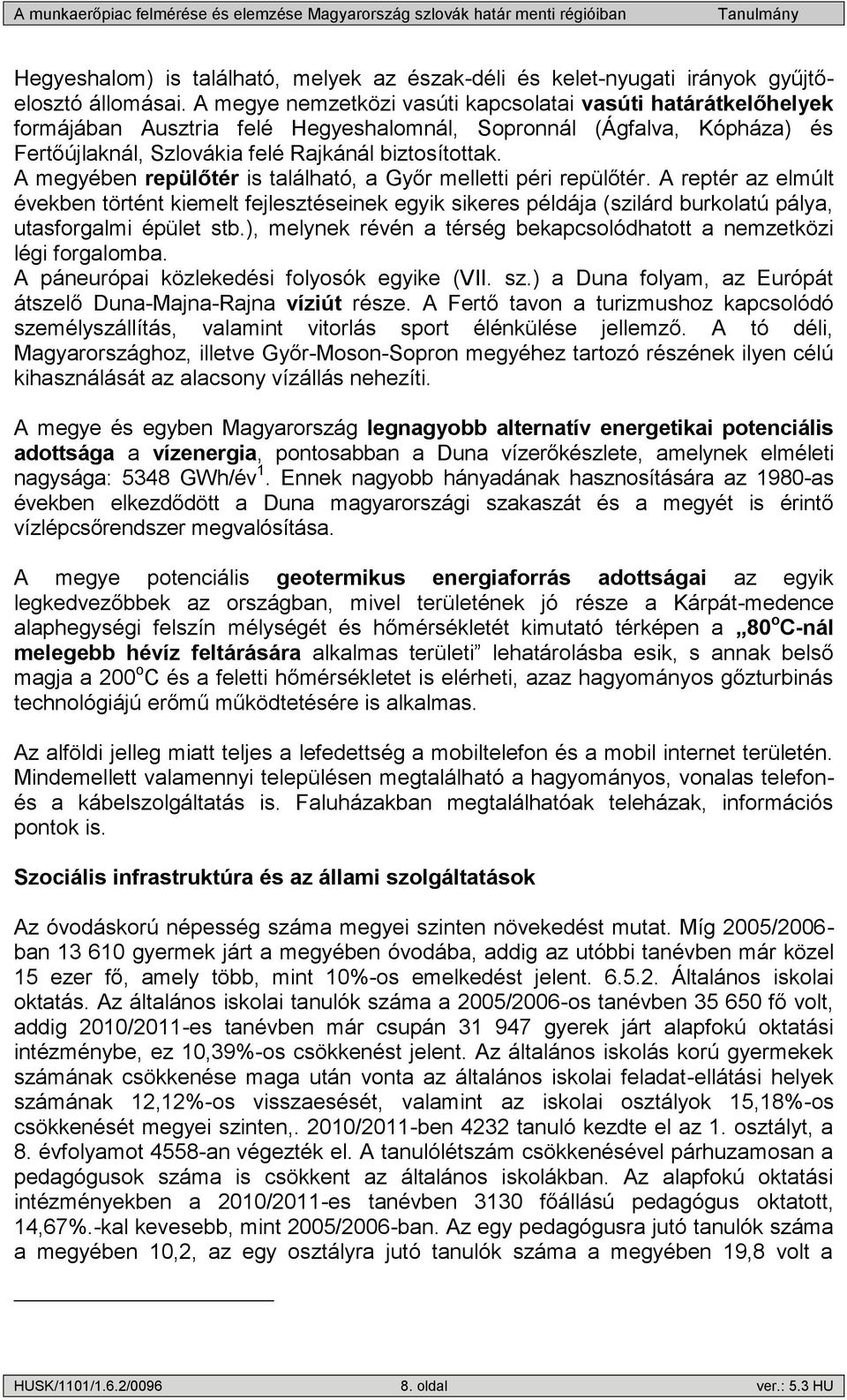 A megyében repülőtér is található, a Győr melletti péri repülőtér. A reptér az elmúlt években történt kiemelt fejlesztéseinek egyik sikeres példája (szilárd burkolatú pálya, utasforgalmi épület stb.