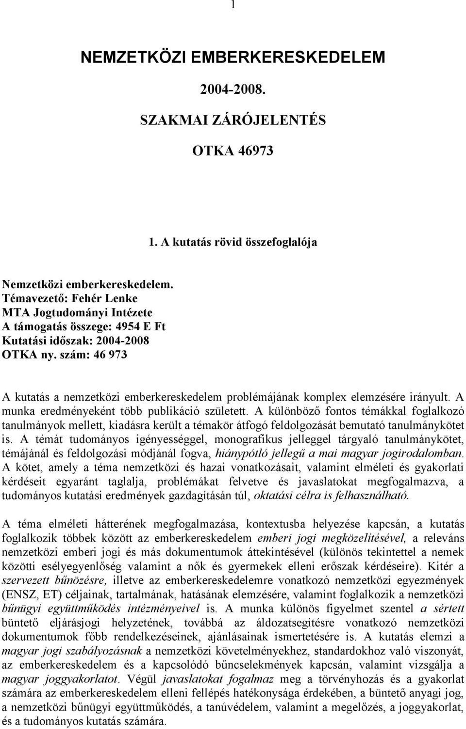 szám: 46 973 A kutatás a nemzetközi emberkereskedelem problémájának komplex elemzésére irányult. A munka eredményeként több publikáció született.