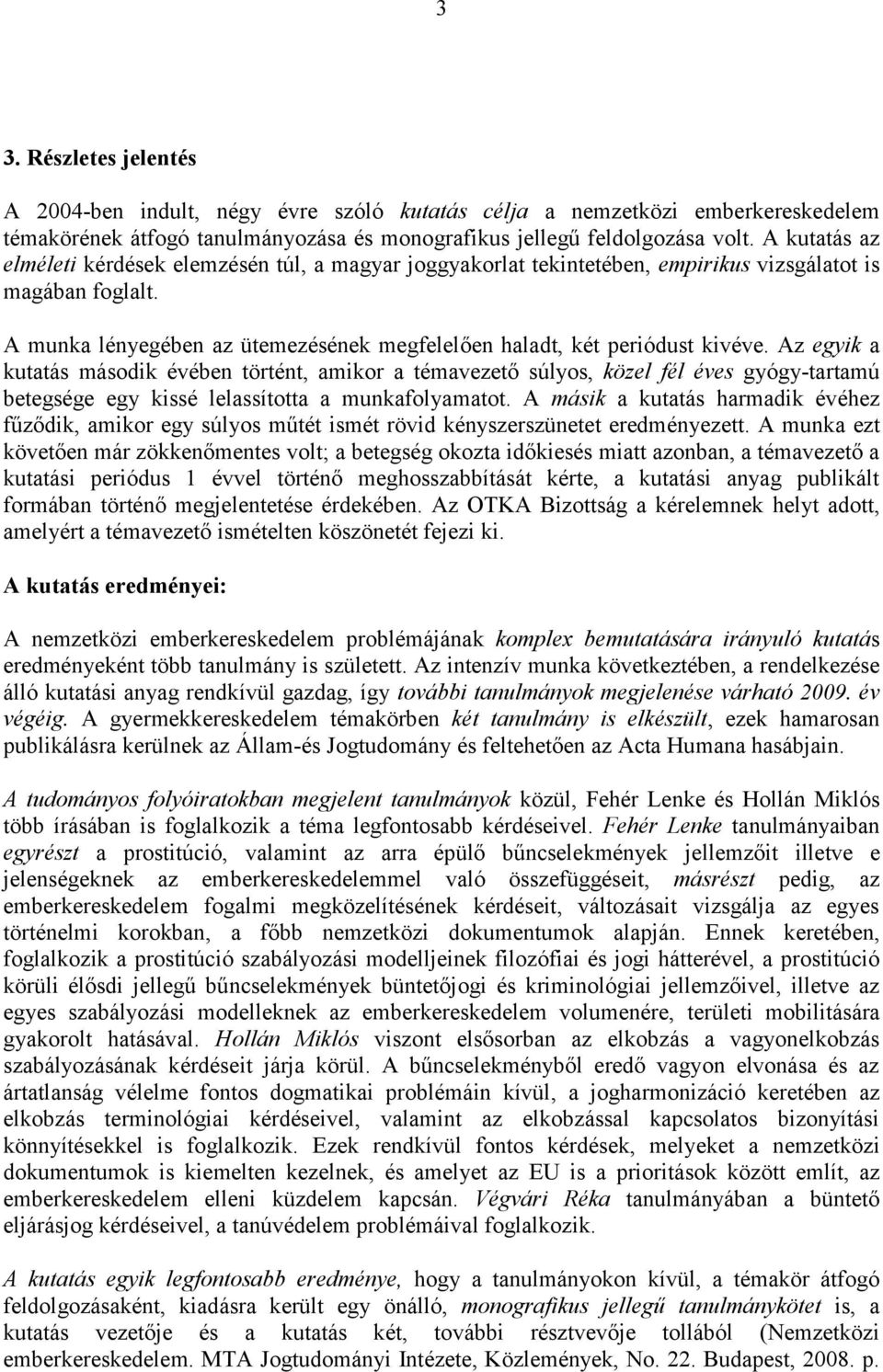 Az egyik a kutatás második évében történt, amikor a témavezető súlyos, közel fél éves gyógy-tartamú betegsége egy kissé lelassította a munkafolyamatot.