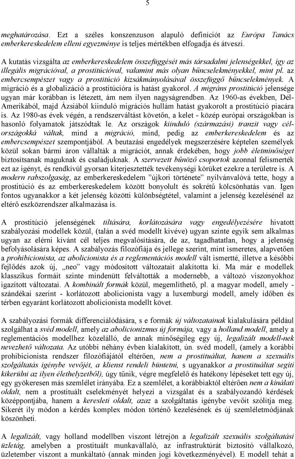 az embercsempészet vagy a prostitúció kizsákmányolásával összefüggő bűncselekmények. A migráció és a globalizáció a prostitúcióra is hatást gyakorol.