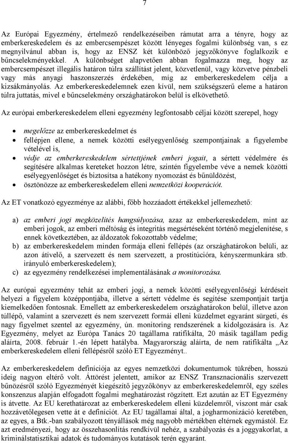 A különbséget alapvetően abban fogalmazza meg, hogy az embercsempészet illegális határon túlra szállítást jelent, közvetlenül, vagy közvetve pénzbeli vagy más anyagi haszonszerzés érdekében, míg az